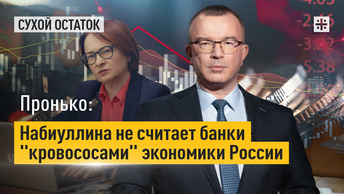 Пронько: Набиуллина не считает банки кровососами экономики России