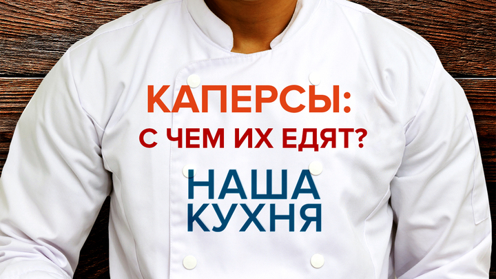 Наша Кухня. Каперсы: С чем их едят?