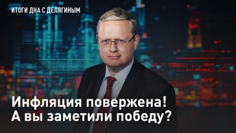 Разбор от Делягина: Инфляция повержена! А вы заметили победу?