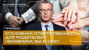 Пронько: Уголовная ответственность для родителей? Чиновники, вы в уме?