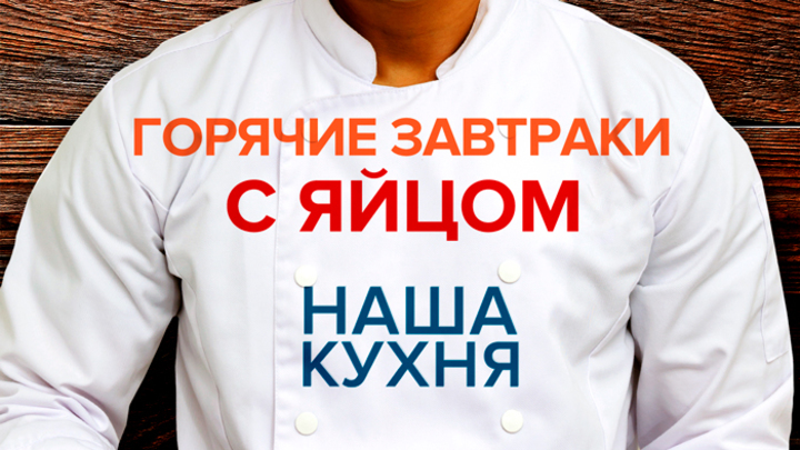 Наша Кухня. Горячие завтраки с яйцом