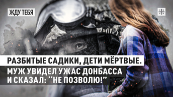 Разбитые садики, дети мёртвые. “Муж увидел ужас Донбасса и сказал: “Не позволю!”