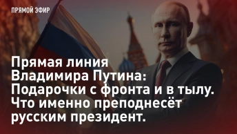 Прямая линия Владимира Путина: Подарочки с фронта и в тылу. Что именно преподнесёт русским президент