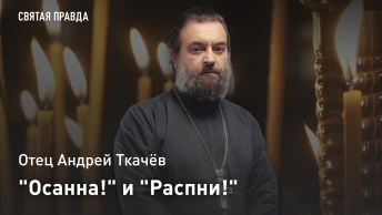 Осанна! и Распни!: Вход Господень в Иерусалим и Страстная седмица — отец Андрей Ткачёв