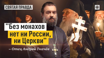 Без монахов нет ни России, ни Церкви: Раскрывая истинный смысл монашества — отец Андрей Ткачёв