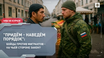 Придём - наведём порядок: бойцы против мигрантов - на чьей стороне закон?