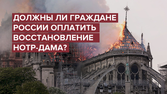 Должны ли граждане России оплатить восстановление Нотр-Дама?
