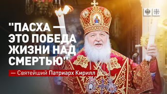 Пасха — это Победа Жизни над смертью: Пасхальное телеобращение Святейшего Патриарха Кирилла