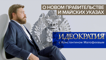 «Идеократия» с Константином Малофеевым. О новом правительстве и майских указах