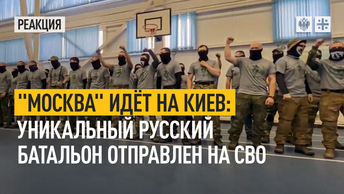 Москва идёт на Киев: уникальный русский батальон отправлен на СВО