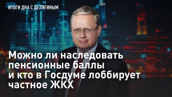 Разбор Делягина: можно ли наследовать пенсионные баллы и кто в Госдуме лоббирует частное ЖКХ