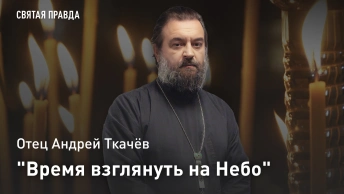 Время взглянуть на Небо: Вознесение Господне и Его грядущее Второе Пришествие — отец Андрей Ткачёв