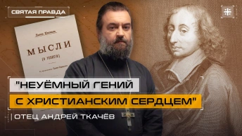 Неуёмный гений с христианским сердцем: Блез Паскаль, его труды и Мысли — отец Андрей Ткачёв