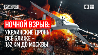 Ночной взрыв: Украинские дроны всё ближе - 162 км до Москвы