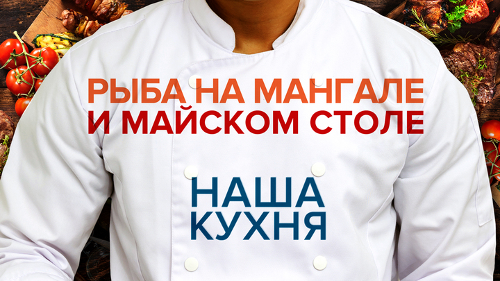 Наша Кухня. Рыба на мангале и майском столе