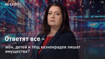 Мы в курсе: ответят все - жён, детей и тёщ казнокрадов лишат имущества?