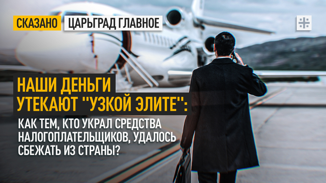 Наши деньги утекают узкой элите: Как тем, кто украл средства налогоплательщиков, удалось сбежать из страны?