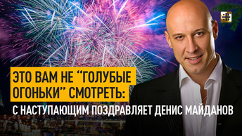 Это вам не Голубые огоньки смотреть: с Наступающим поздравляет Денис Майданов