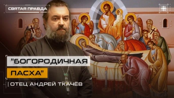 Богородичная Пасха: Тайны, символы и смыслы Успения Пресвятой Богородицы — отец Андрей Ткачёв