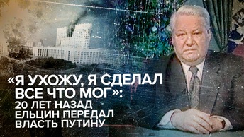 «Я ухожу, я сделал все что мог»: 20 лет назад Ельцин передал власть Путину