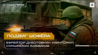 Подвиг шофёра: Ефрейтор Дуботовкин уничтожил украинских боевиков