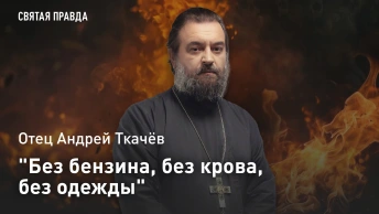 Без бензина, без крова, без одежды: Отец Андрей Ткачёв о словах Евангелия, снимающих с нас шкуру