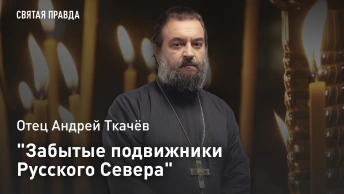 Забытые подвижники Русского Севера: Отец Андрей Ткачёв о тайне Северной Фиваиды