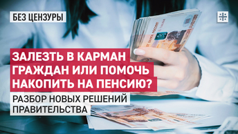 Залезть в карман граждан или помочь накопить на пенсию? Разбор новых решений правительства