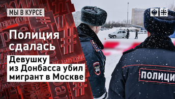 Полиция сдалась. Девушку из Донбасса убил мигрант в Москве