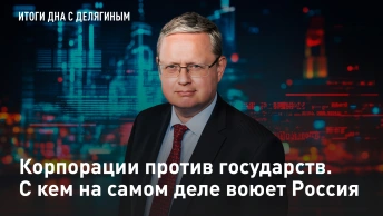 Корпорации против государств. С кем на самом деле воюет Россия – Разбор Делягина