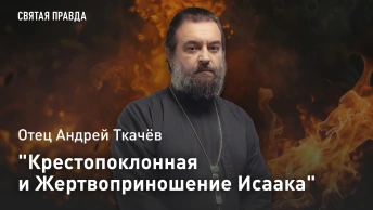 Крестопоклонная и Жертвоприношение Исаака: Бери и читай книги Ветхого Завета — отец Андрей Ткачёв