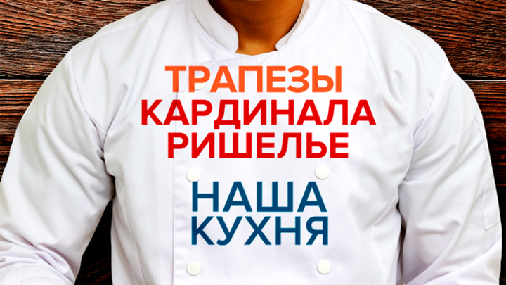 Наша Кухня. Трапезы кардинала Ришелье