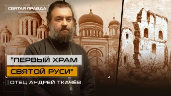 Первый храм Святой Руси: Памяти Десятинной церкви древнего Киева — отец Андрей Ткачёв