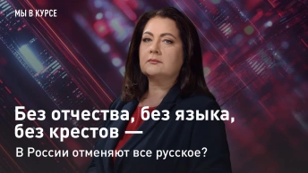 Мы в курсе: Без отчества, без языка, без крестов - в России отменяют все русское?