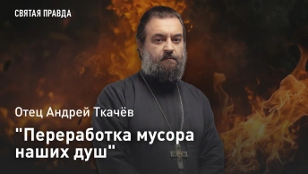 Переработка мусора наших душ: Отец Андрей Ткачёв о том, как превратить падения в духовный взлёт