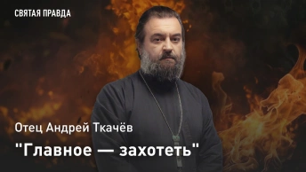 Главное — захотеть: Отец Андрей Ткачев о том, как обрести Святого Духа