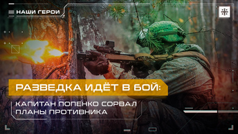 Разведка идёт в бой: Капитан Попенко сорвал планы противника