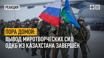 Пора домой: Вывод миротворческих сил ОДКБ из Казахстана завершён