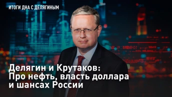Делягин и Крутаков: Про нефть, власть доллара и шансах России