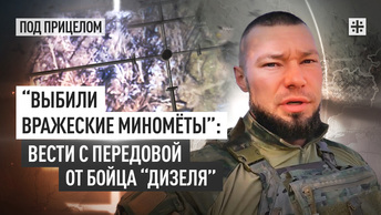 “Выбили вражеские миномёты”: Вести с передовой от бойца “Дизеля”