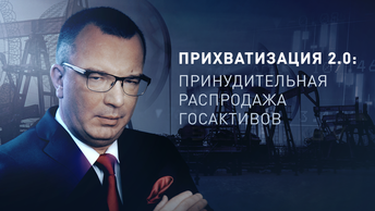 «Прихватизация 2.0»: принудительная распродажа госактивов (гость – М.Делягин)