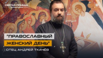 Православный женский день: Святые жены-мироносицы и их апостольский подвиг — отец Андрей Ткачёв
