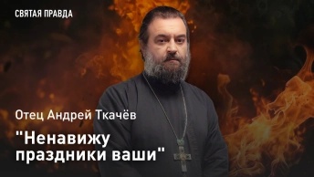 Ненавижу праздники ваши: Отец Андрей Ткачёв о странных пророчествах удивительного пророка