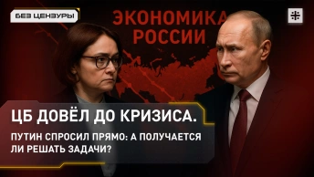 ЦБ довёл до кризиса. Путин спросил прямо: а получается ли решать задачи?