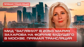 МИД заглянул в 2050: Мария Захарова на Форуме будущего в Москве. Прямая трансляция